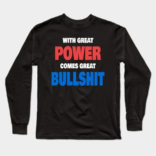 With Great Power Comes Great Bullshit Quote Long Sleeve T-Shirt